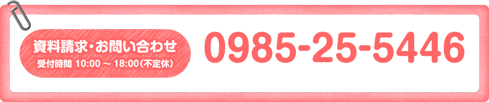 資料請求・お問い合わせ　受付時間 10:00～18:00（不定休）　0985-25-5446